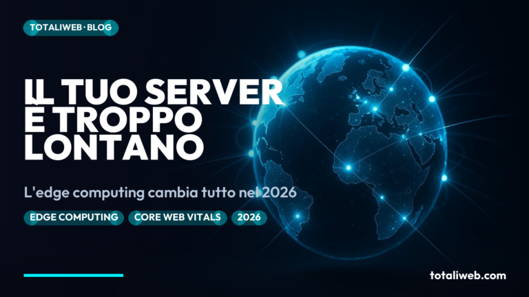 Edge Computing e Web nel 2026: Perché la Posizione del Server Uccide le Performance